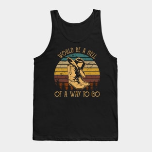 Would be a hell of a way to go Hats And Boots Cowboys Tank Top